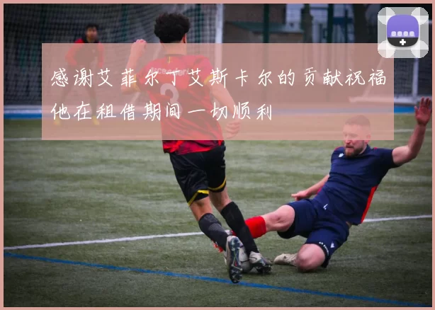 感谢艾菲尔丁艾斯卡尔的贡献祝福他在租借期间一切顺利