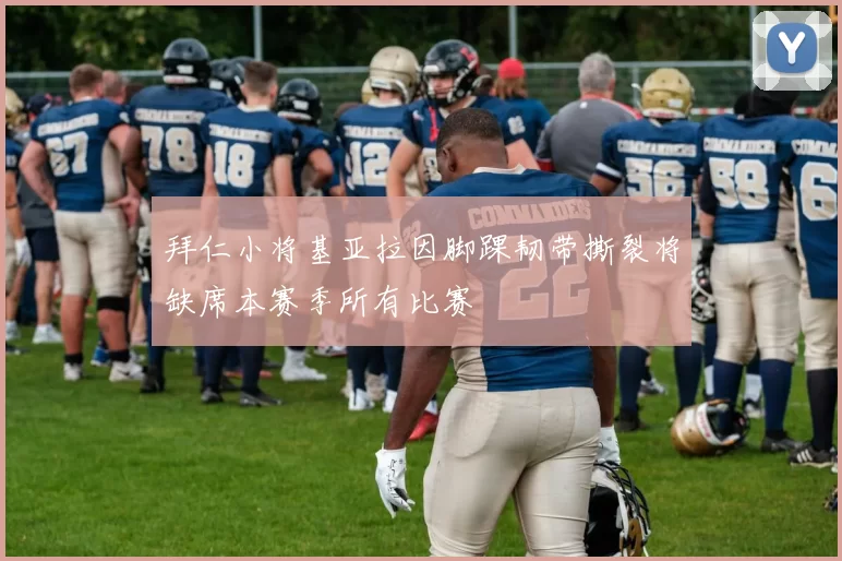 拜仁小将基亚拉因脚踝韧带撕裂将缺席本赛季所有比赛